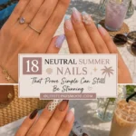 18 Neutral Summer Nails That Prove Simple Can Still Be Stunning